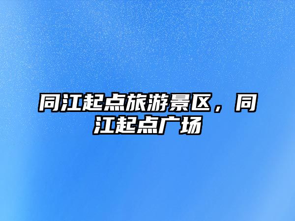 同江起點旅游景區，同江起點廣場