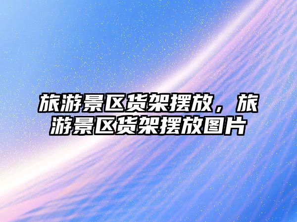 旅游景區貨架擺放，旅游景區貨架擺放圖片