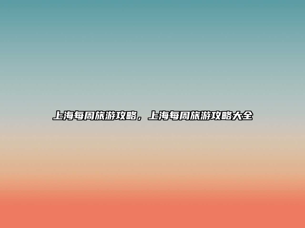 上海每周旅游攻略，上海每周旅游攻略大全