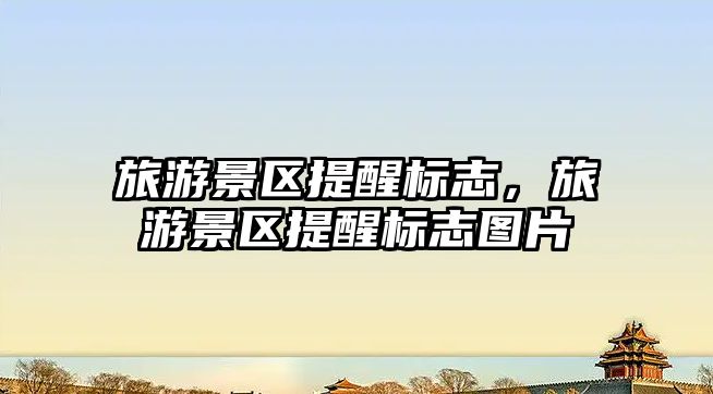 旅游景區(qū)提醒標(biāo)志，旅游景區(qū)提醒標(biāo)志圖片