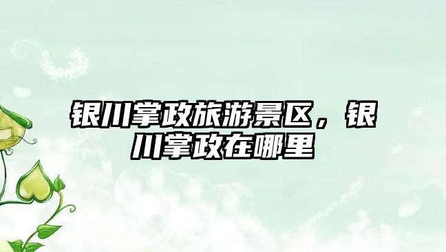 銀川掌政旅游景區，銀川掌政在哪里