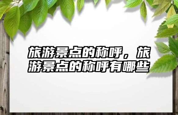 旅游景點的稱呼，旅游景點的稱呼有哪些