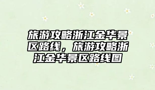 旅游攻略浙江金華景區(qū)路線，旅游攻略浙江金華景區(qū)路線圖