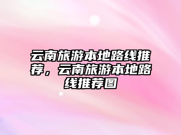 云南旅游本地路線推薦，云南旅游本地路線推薦圖