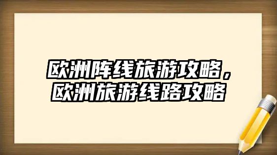 歐洲陣線旅游攻略，歐洲旅游線路攻略