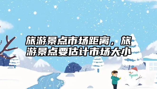 旅游景點市場距離，旅游景點要估計市場大小
