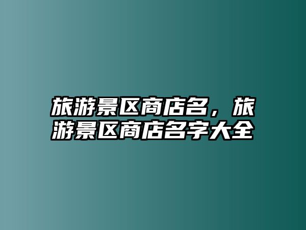 旅游景區(qū)商店名，旅游景區(qū)商店名字大全