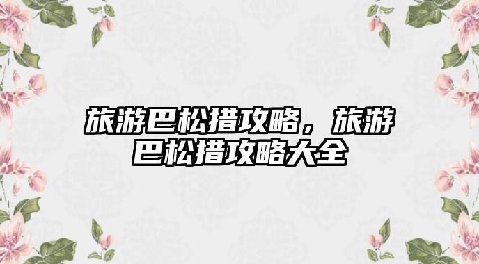 旅游巴松措攻略，旅游巴松措攻略大全