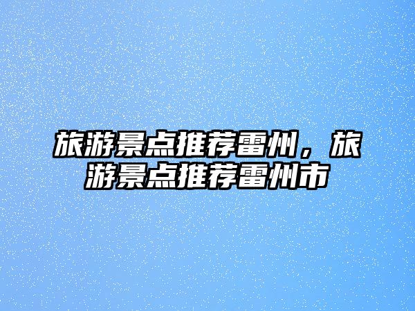 旅游景點推薦雷州，旅游景點推薦雷州市