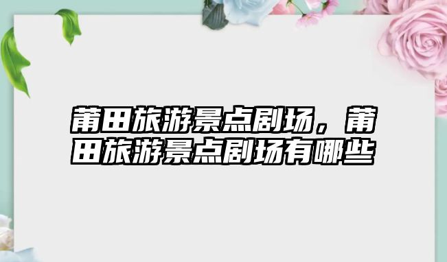 莆田旅游景點(diǎn)劇場(chǎng)，莆田旅游景點(diǎn)劇場(chǎng)有哪些