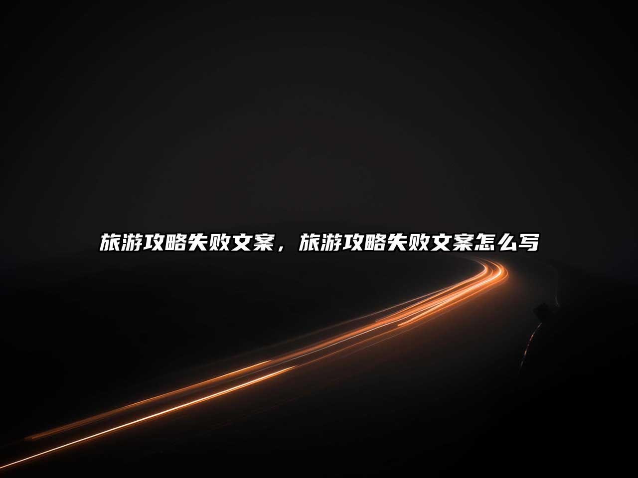 旅游攻略失敗文案，旅游攻略失敗文案怎么寫