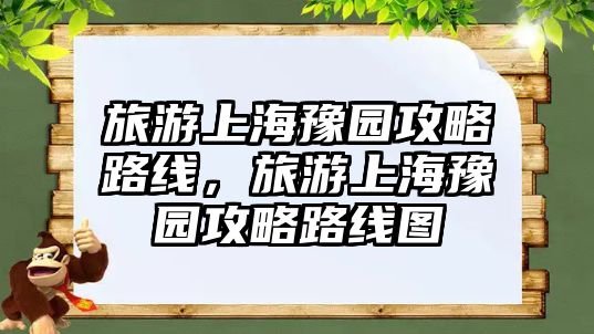 旅游上海豫園攻略路線，旅游上海豫園攻略路線圖