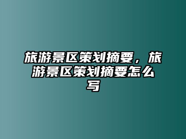 旅游景區策劃摘要，旅游景區策劃摘要怎么寫