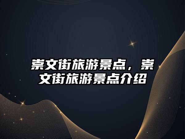 崇文街旅游景點，崇文街旅游景點介紹