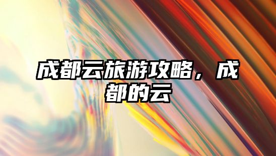 成都云旅游攻略，成都的云