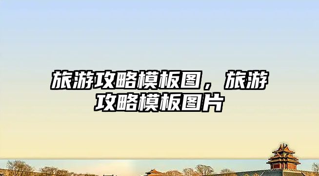 旅游攻略模板圖，旅游攻略模板圖片