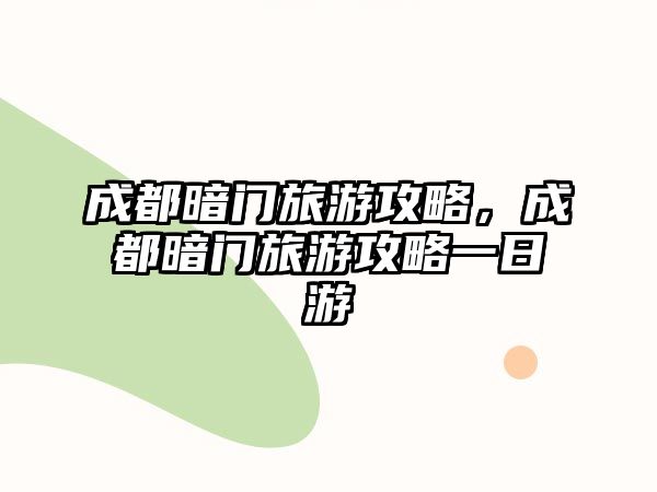 成都暗門旅游攻略，成都暗門旅游攻略一日游