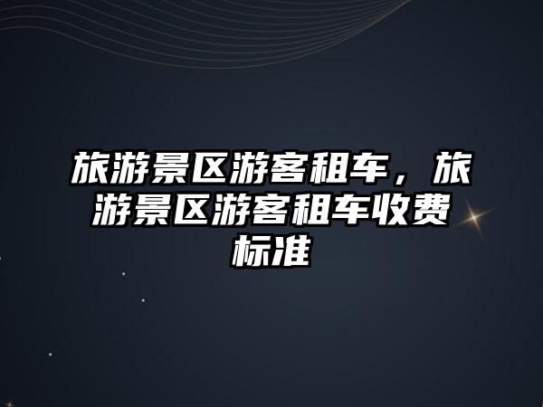 旅游景區游客租車，旅游景區游客租車收費標準