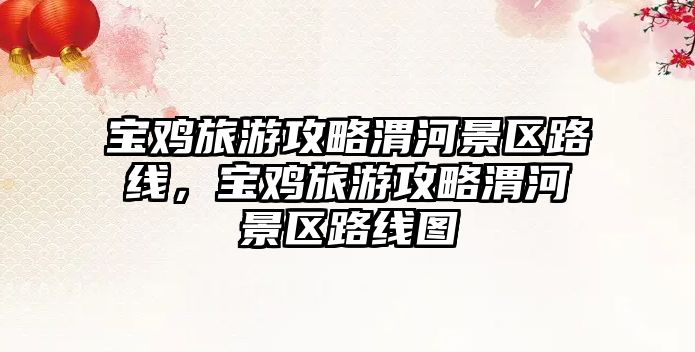 寶雞旅游攻略渭河景區路線，寶雞旅游攻略渭河景區路線圖