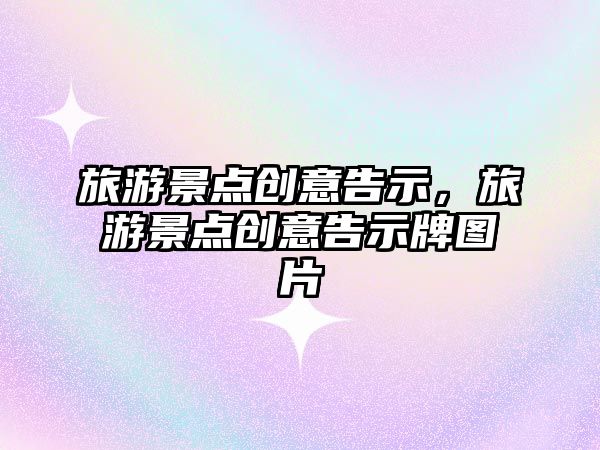 旅游景點(diǎn)創(chuàng)意告示，旅游景點(diǎn)創(chuàng)意告示牌圖片
