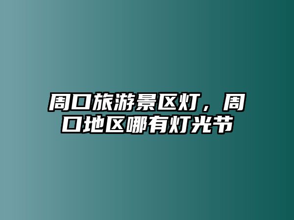 周口旅游景區燈，周口地區哪有燈光節