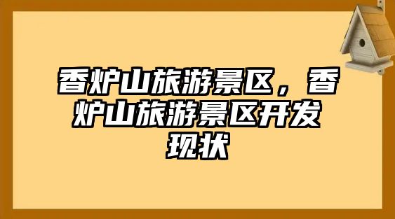 香爐山旅游景區(qū)，香爐山旅游景區(qū)開發(fā)現(xiàn)狀