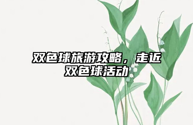 雙色球旅游攻略，走近雙色球活動(dòng)