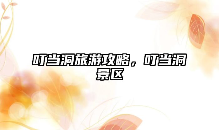叮當洞旅游攻略，叮當洞景區