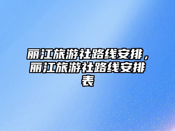 麗江旅游社路線安排，麗江旅游社路線安排表