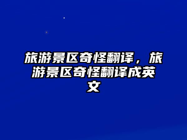 旅游景區奇怪翻譯，旅游景區奇怪翻譯成英文