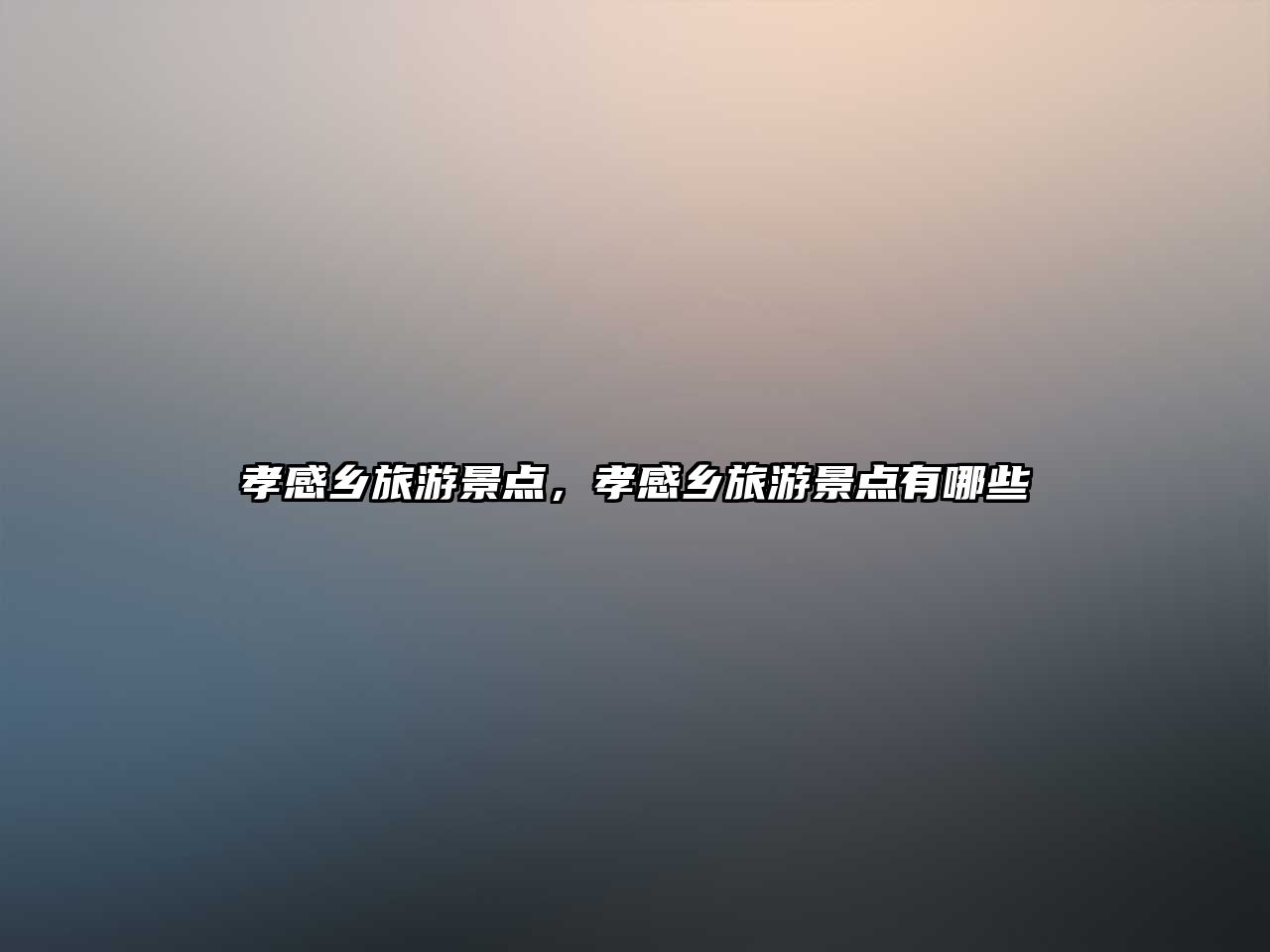 孝感鄉旅游景點，孝感鄉旅游景點有哪些
