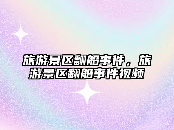 旅游景區翻船事件，旅游景區翻船事件視頻