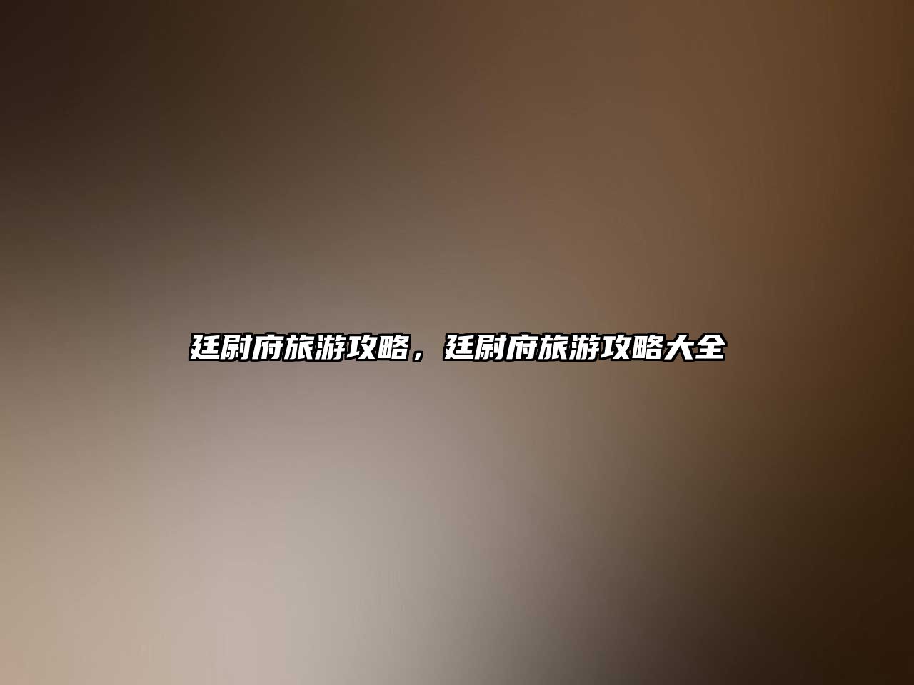 廷尉府旅游攻略，廷尉府旅游攻略大全