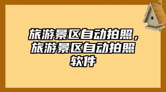 旅游景區自動拍照，旅游景區自動拍照軟件