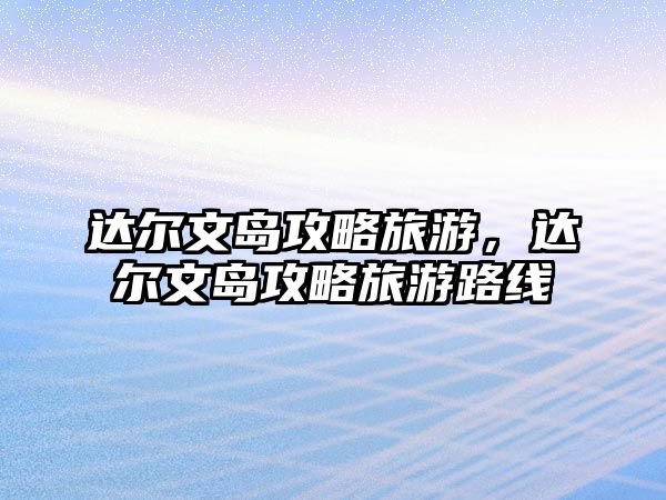達(dá)爾文島攻略旅游，達(dá)爾文島攻略旅游路線