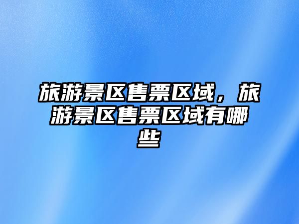 旅游景區(qū)售票區(qū)域，旅游景區(qū)售票區(qū)域有哪些