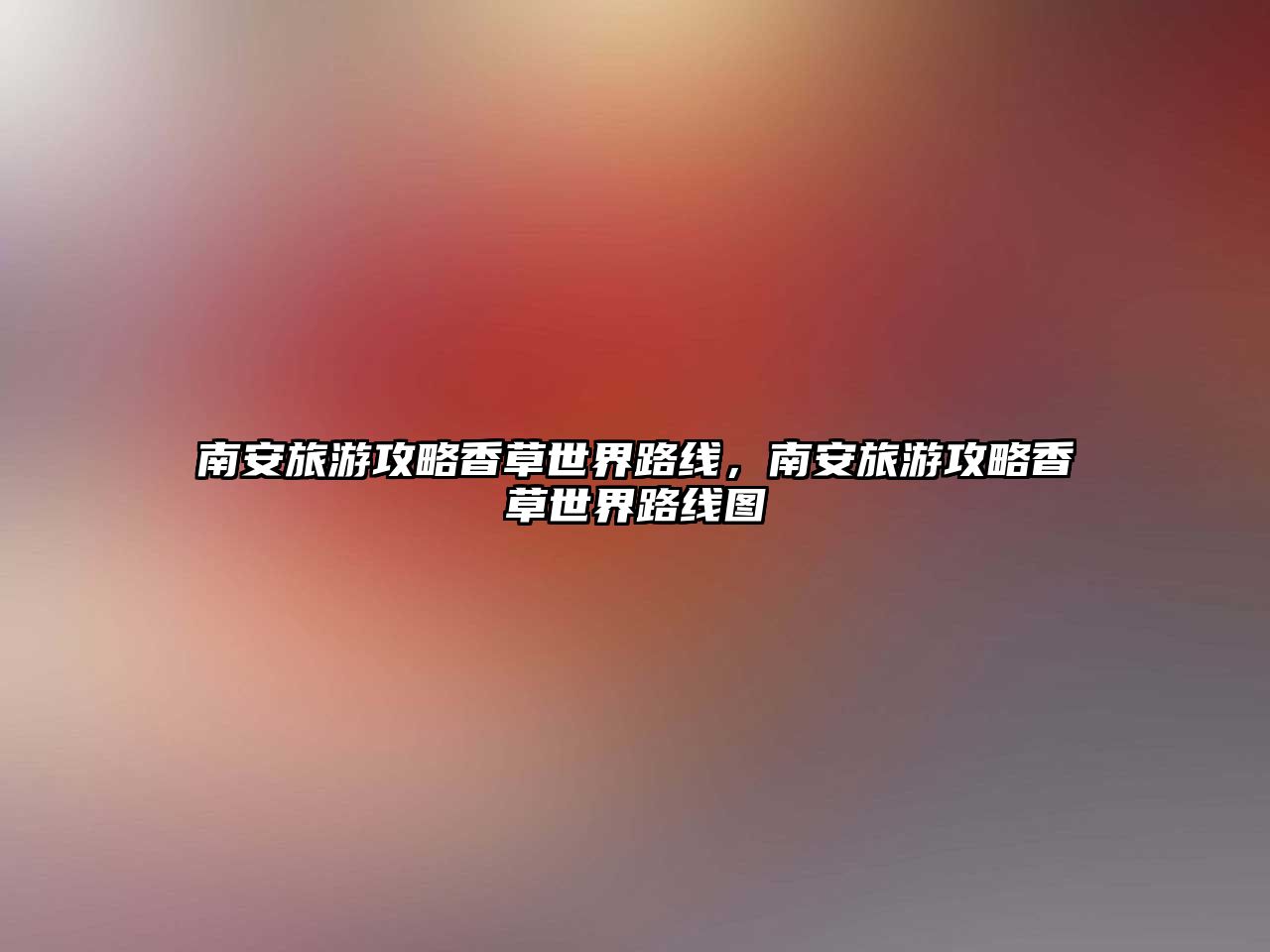 南安旅游攻略香草世界路線，南安旅游攻略香草世界路線圖