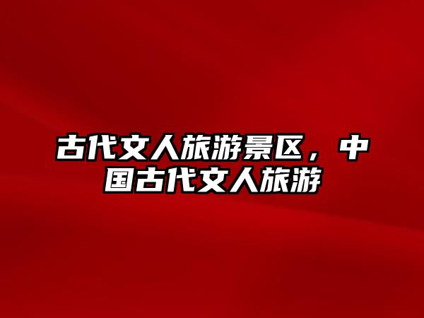 古代文人旅游景區(qū)，中國古代文人旅游