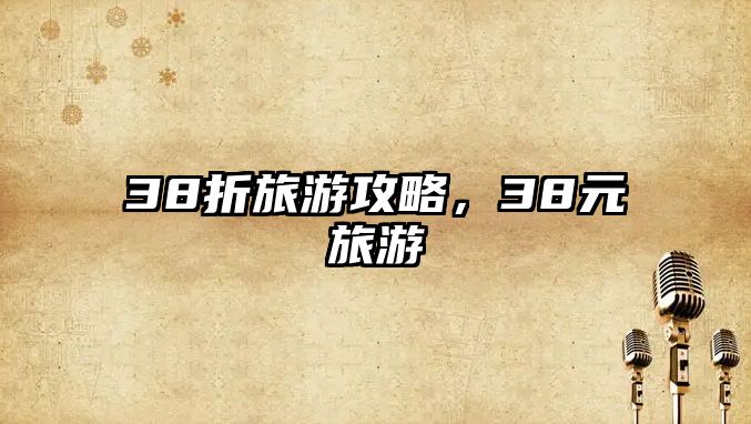 38折旅游攻略，38元旅游