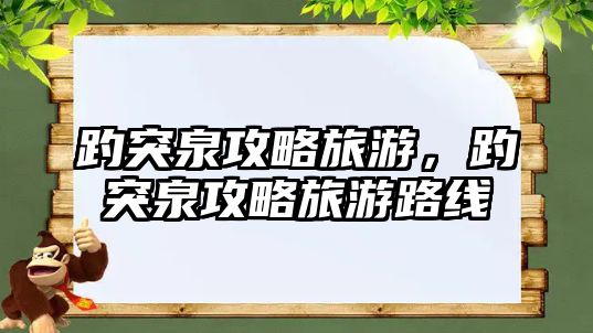 趵突泉攻略旅游，趵突泉攻略旅游路線