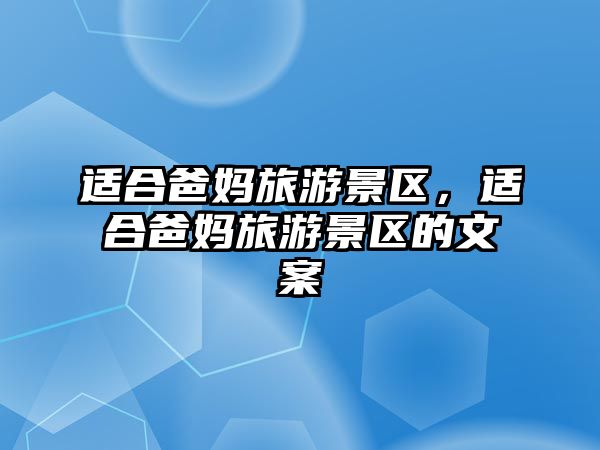 適合爸媽旅游景區，適合爸媽旅游景區的文案