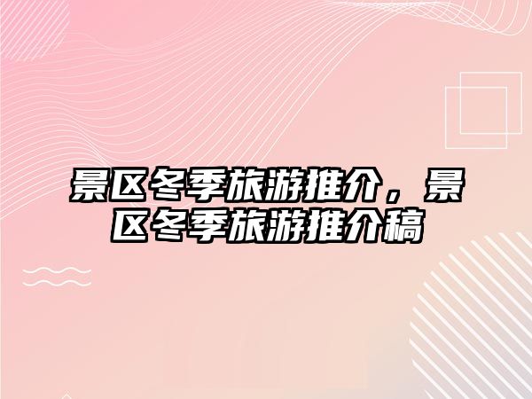 景區(qū)冬季旅游推介，景區(qū)冬季旅游推介稿