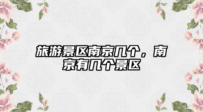 旅游景區南京幾個，南京有幾個景區