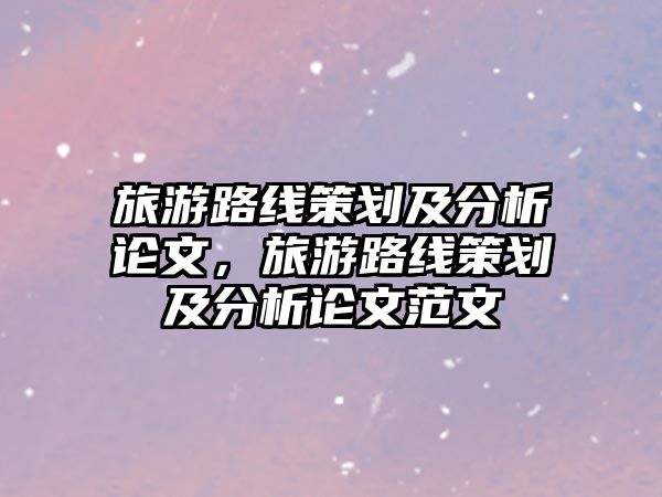 旅游路線策劃及分析論文，旅游路線策劃及分析論文范文