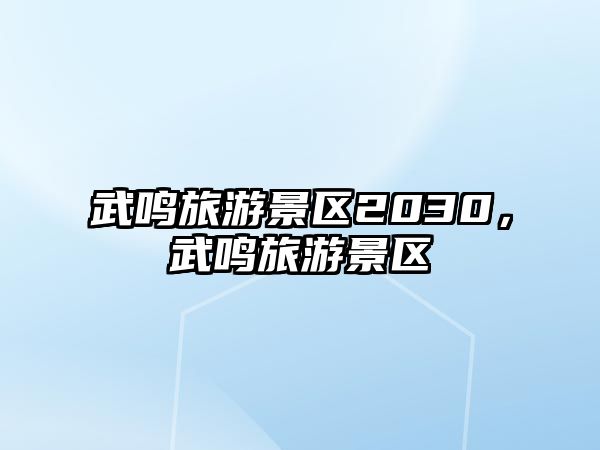 武鳴旅游景區(qū)2030，武鳴旅游景區(qū)