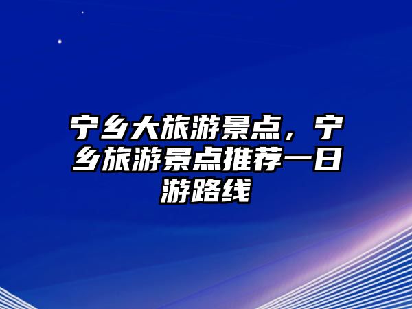 寧鄉大旅游景點，寧鄉旅游景點推薦一日游路線