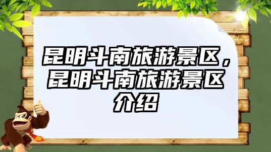 昆明斗南旅游景區(qū)，昆明斗南旅游景區(qū)介紹