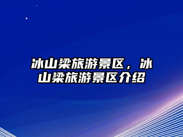 冰山梁旅游景區，冰山梁旅游景區介紹