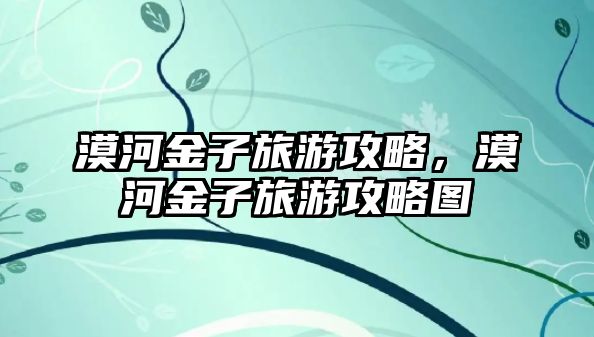 漠河金子旅游攻略，漠河金子旅游攻略圖