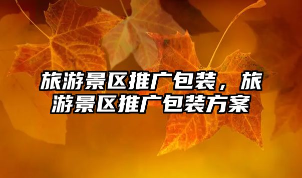 旅游景區(qū)推廣包裝，旅游景區(qū)推廣包裝方案